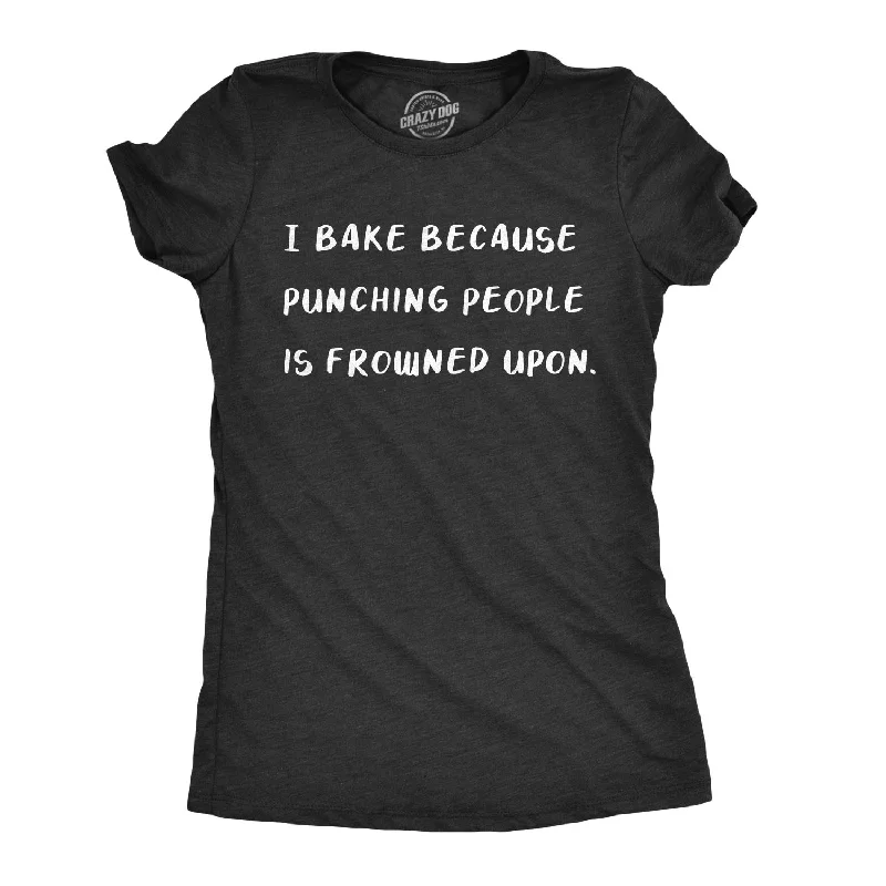 I Bake Because Punching People Is Frowned Upon Women's T Shirt