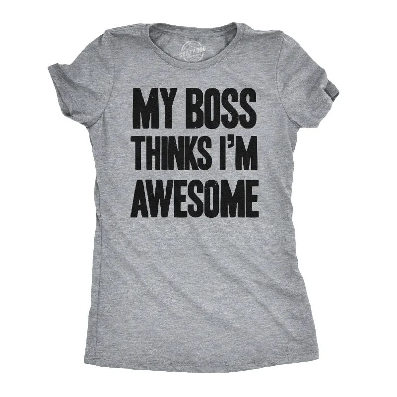 My Boss Thinks I'm Awesome Women's T Shirt