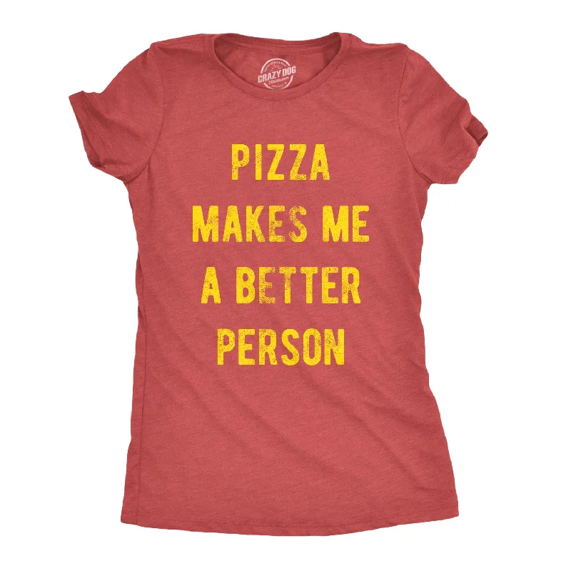 Pizza Makes Me A Better Person Women's T Shirt