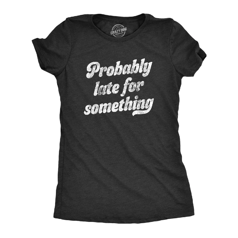 Probably Late For Something Women's T Shirt