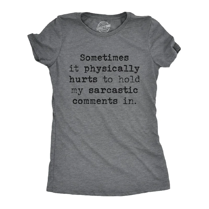 Sometimes It Physically Hurts To Hold My Sarcastic Comments In Women's T Shirt